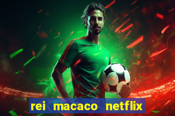 rei macaco netflix 3 temporada